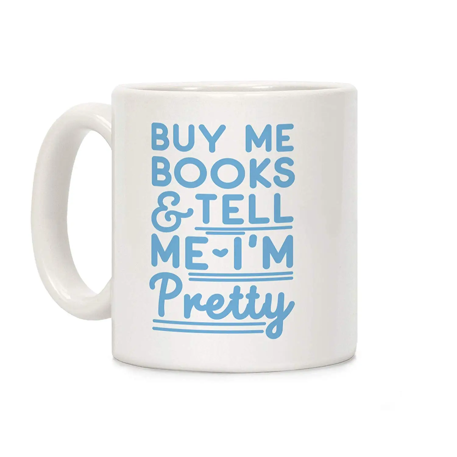 

Buy Me Books and Tell Me I'm Pretty White 11 Ounce Ceramic Coffee Mug