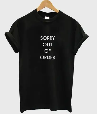 

SORRY OUT OF ORDER Letters Print Women tshirt Casual Cotton Hipster Funny t shirts For Lady Top Tee Drop Ship B-339