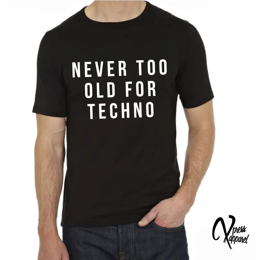 

NEVER TOO OLD FOR TECHNO PRINTED T SHIRT MENS GRAPHIC BLACK TEE MUSIC CLUB IBIZA TShirt Tee Shirt Unisex More Size and Colo-A427