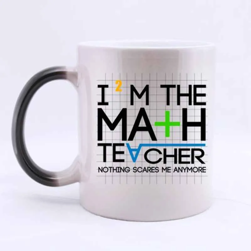 

Fashion Cool "I'M THE MATH TEACHER NOTHING SCARES ME ANYMORE" 11 Ounces Heat Sensitive Color Changing Custom Coffee/Tea Mug Magi