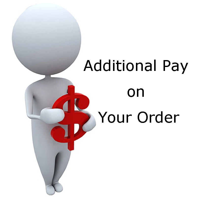 

Additional Pay on Your Order Freight / Better Quality / Your Special Requirement Or Other Extra Fee As Our Agreement