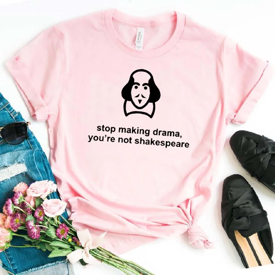 Stop making drama you't Shakespear Женская футболка смешные изделия из хлопка футболка для девушек Топ Футболка хипстер Прямая поставка NA-245