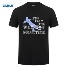 

You Play the Way You Practice Player T-Shirt