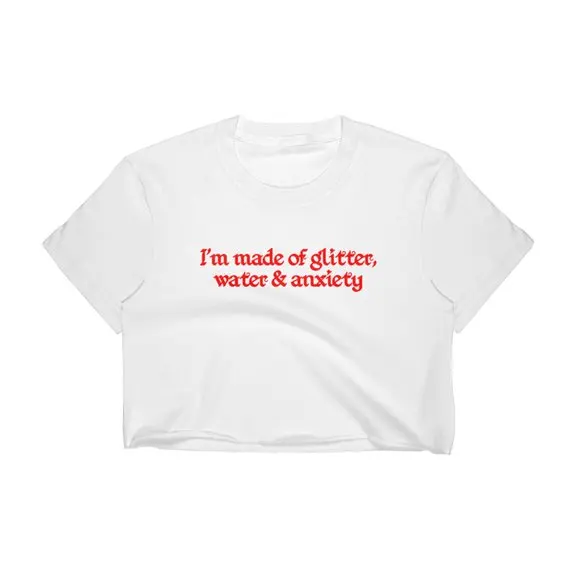 

Sugarbaby I'm made of glitter water and anxiety Sassy tumblr T-shirt High quality Fashion Casual Cropped Tops T shirt Dropship