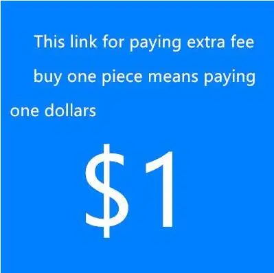 

the link for customers to pay the extra fee ( Please choose the right quantity to pay 1pcs=1 USD )
