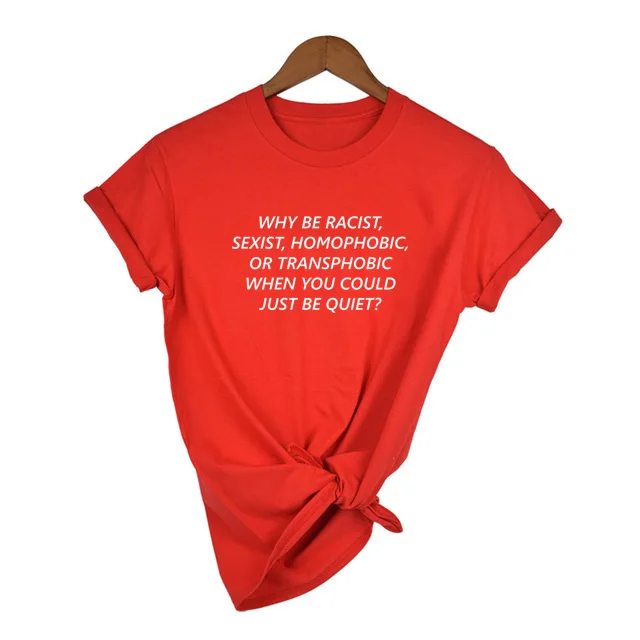 Женская футболка Why Be racist Sexist Homophobic Transphobic When You Can Just Be Quiet Tumblr Quotes футболка для девочек Прямая поставка - Цвет: 38B1-FSTRD-