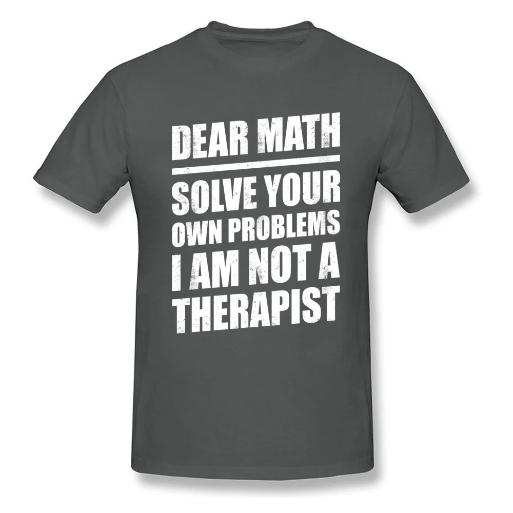 100% Cotton Men Short Sleeve Print T-Shirt Classic Tees Wholesale Normal Crew Neck Tee-Shirts Top Quality DEAR MATH SOLVE YOUR OWN PROBLEMS I AM NOT A THERAPIST carbon