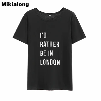 

Mikialong I'd Rather Be In London Harajuku Tshirt Women 2018 Summer Short Sleeve Loose Camiseta Feminina Cotton Tumblr T-shirt