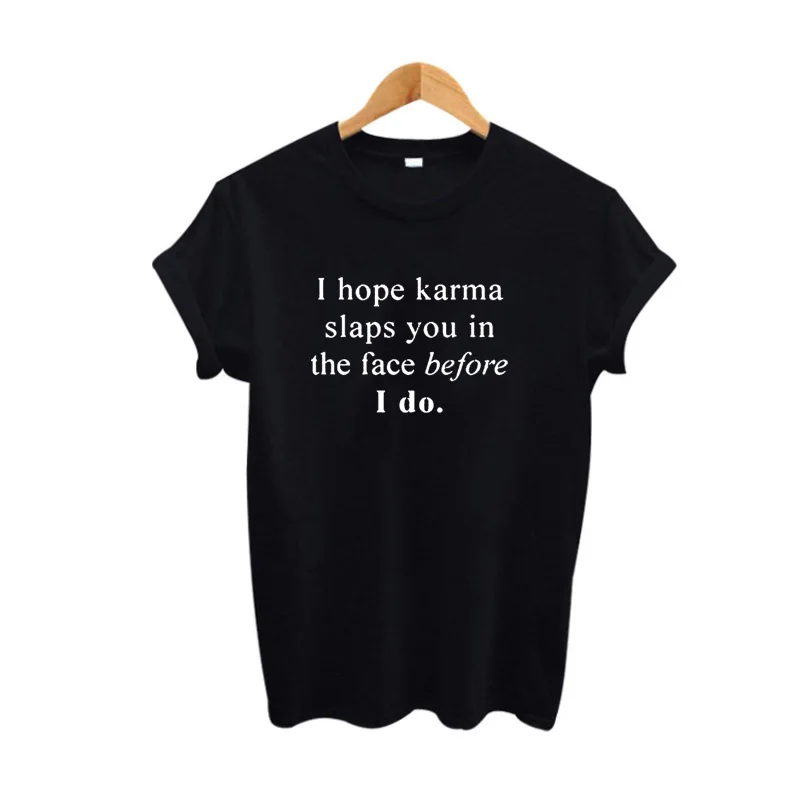 

I Hope Karma Slaps You Before I Do T-Shirt Women Harajuku Saying Letters tshirt Black White Casual Tee Shirt Femme Summer 2018
