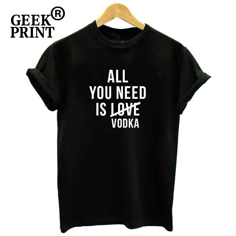

Women Tops ALL YOU NEED IS VODKA NOT LOVE Funny Tees Lady Alcohol Christmas Funny Gin T Shirt Dropshipping