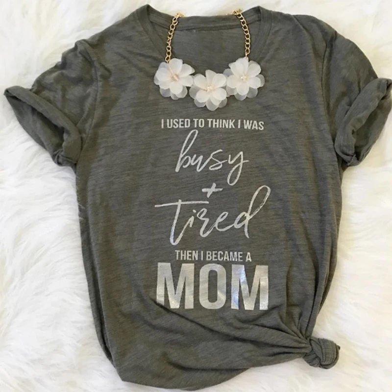 

I Used To Think I Was Busy and Tired Then I Became A Mom Letter Print Aesthetic Clothing Graphic Tees Tumblr Popular Gray Shirts