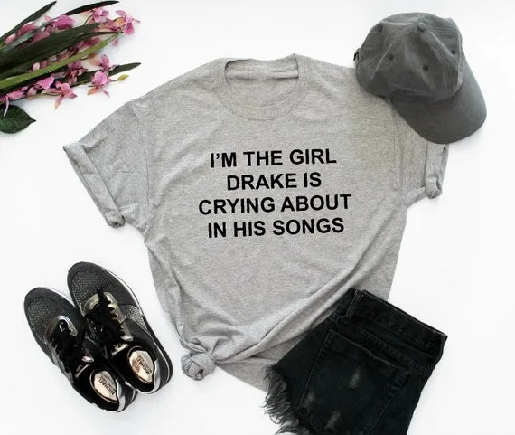 Skuggnas I'm The Girl Drake Is Crying About In His Songs Funny saying Tumblr Girls T shirt  moletom do tumblr Grey shirt skuggnas 2018 bride squad letters print women tshirt casual cotton hipster funny t shirt for girl top tee tumblr drop ship