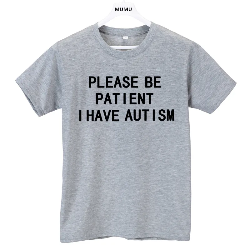 Пожалуйста, будьте терпеливы, я есть аутизм, футболка для мужчин и женщин, летняя футболка с буквенным принтом, крутые Топы с коротким рукавом и круглым вырезом - Цвет: Серый