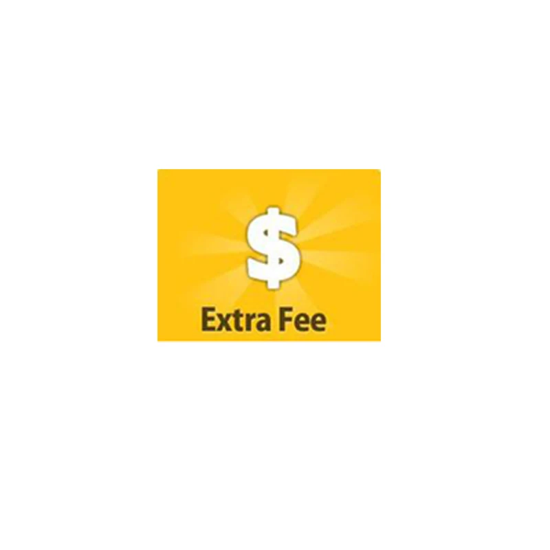 

Extra Fee/Cost just for the balance of your order/shipping cost as discussed