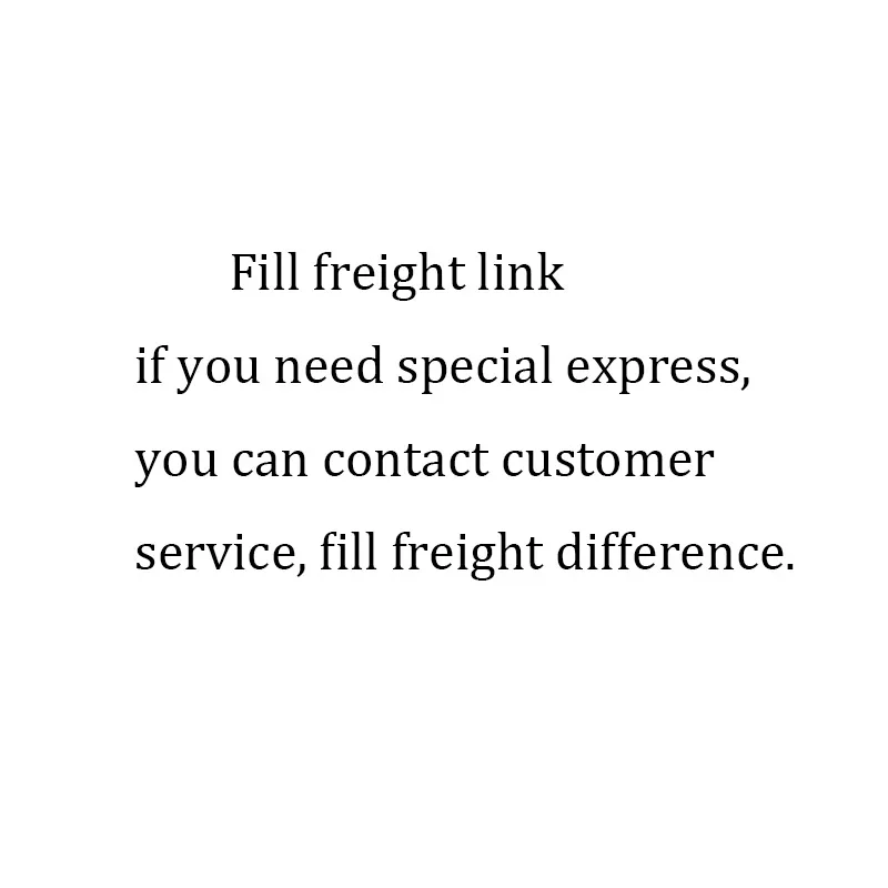 Fill freight link if you need special express can contact customer service fill difference |