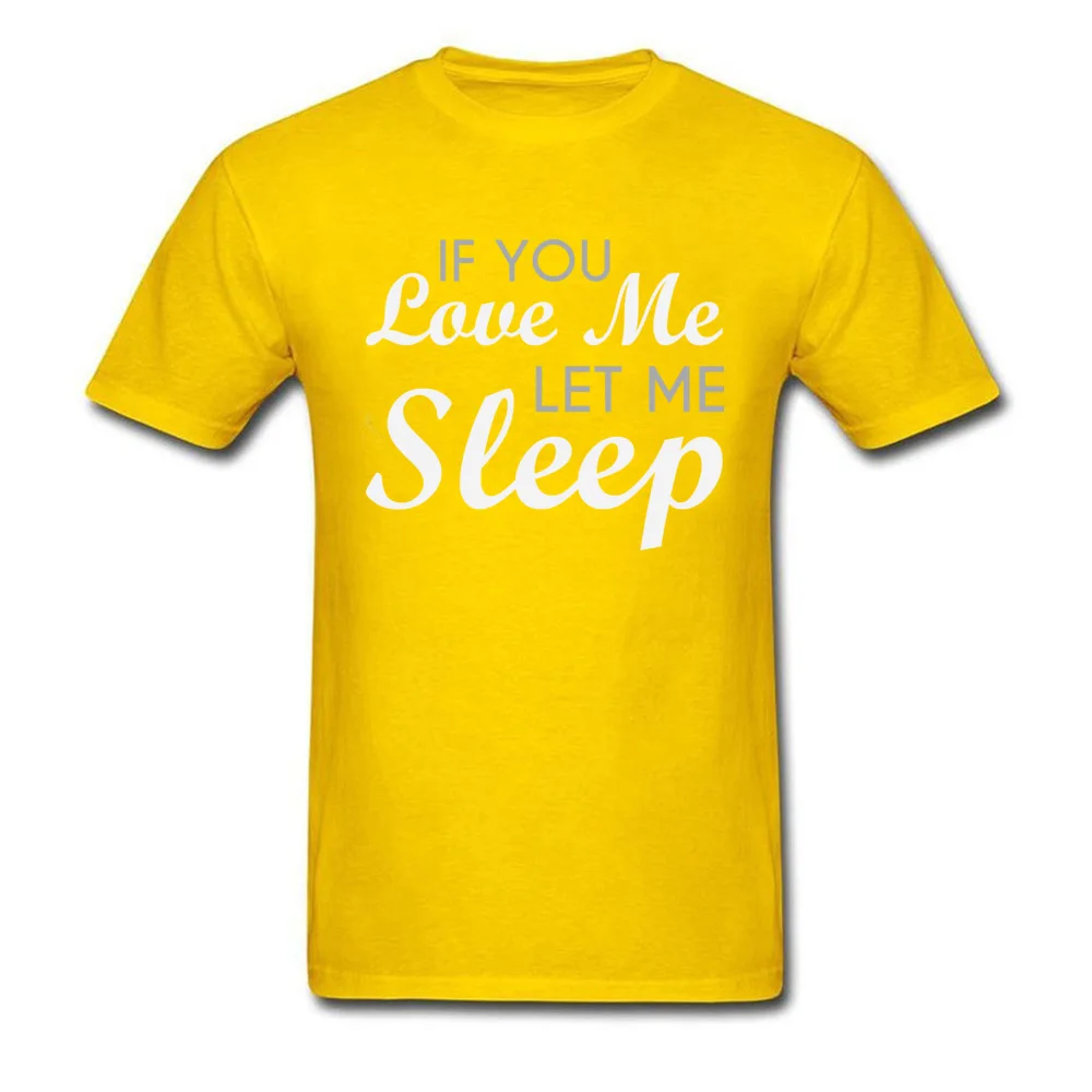 Casual O Neck Tshirts NEW YEAR DAY Tops T Shirt Short Sleeve Prevailing 100% Cotton Fabric Printed Tee-Shirts Leisure Men If You Love Me Let Me Sleep yellow