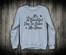 Its A Beautiful Day To Leave Me Alone Funny Grunge Slogan Pullover Sweatshirt Sarcastic Top Mean Anti Social-E523 its snow day