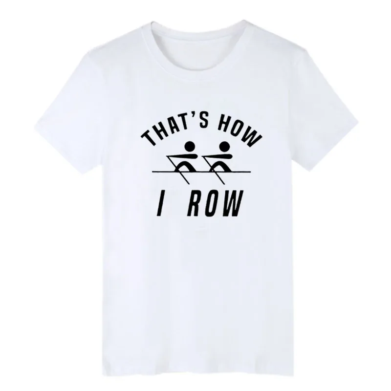 

That's How I Row T-shirt Fashion Men Clothes 2018 Summer Men T Shirt Rowing Printing Graphic Tee Shirt Homme Size S-XXL