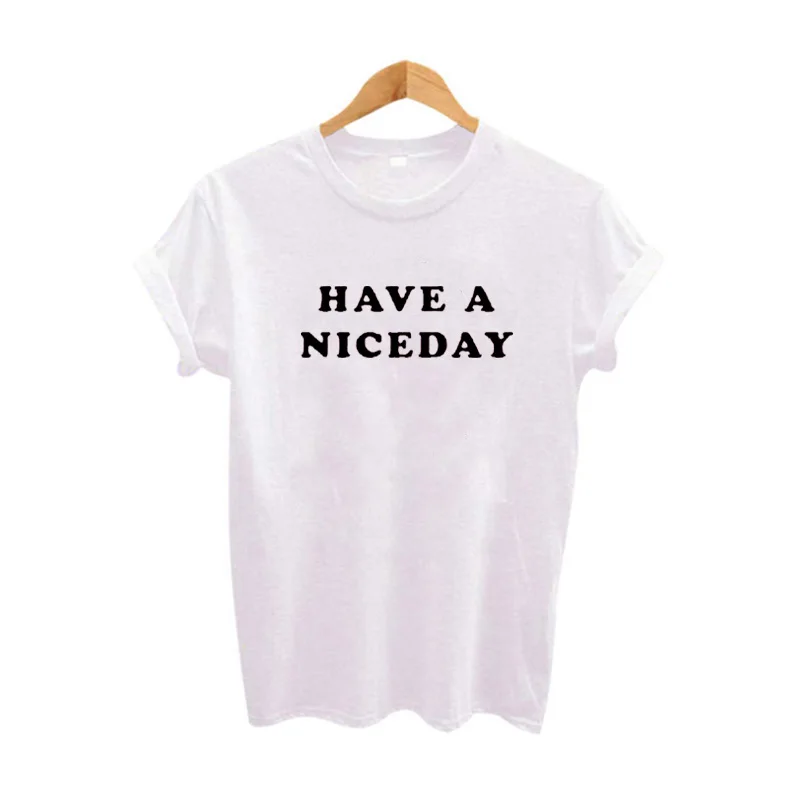 Women's Party T Shirt Clothing Casual Cotton Short Sleeve Tops Black White Tee Shirt Femme Have A Nice Day Funny Saying T Shirts