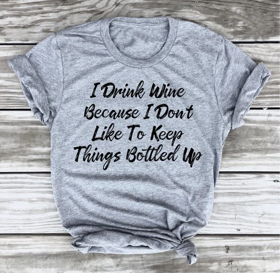 I drink wine because i dont like to keep things bottled up t shirt I drink wine because i dont like to keep things bottled up t shirt