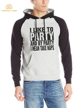 

2019 New Funny Hoodies I Like Party And By Party I Mean Take Naps Creative Autumn Fleece Men's weatshirt Casual Raglan Hooded