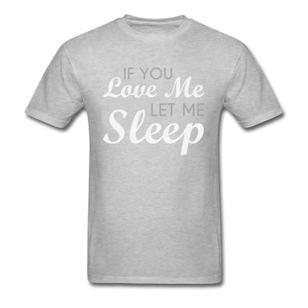 Casual O Neck Tshirts NEW YEAR DAY Tops T Shirt Short Sleeve Prevailing 100% Cotton Fabric Printed Tee-Shirts Leisure Men If You Love Me Let Me Sleep grey