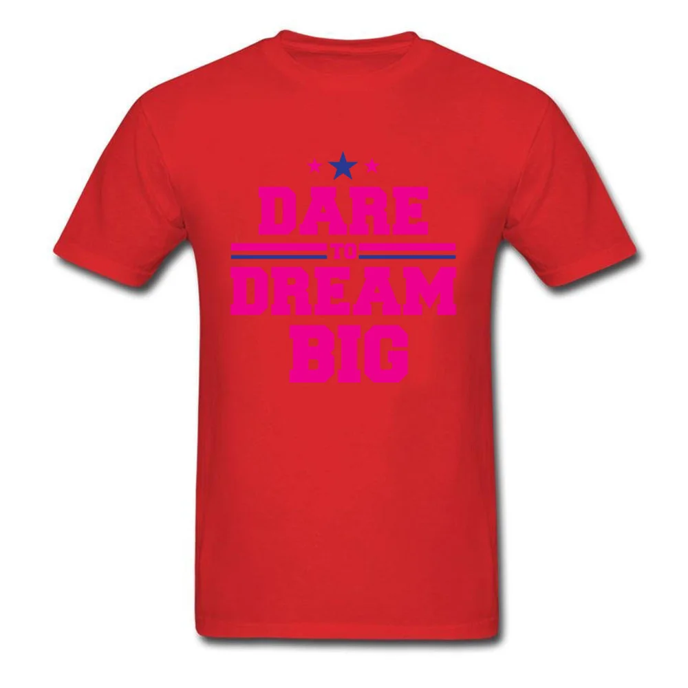 Dare to dream big Normal T-shirts for Men 100% Cotton Lovers Day Tees Crazy Clothing Shirt Short Sleeve Prevailing Round Neck Dare to dream big red