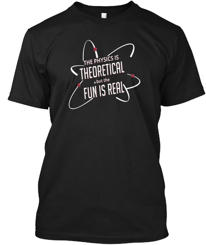 

The Physics Is Theoretical T Popular Tagless Tee T-Shirt
