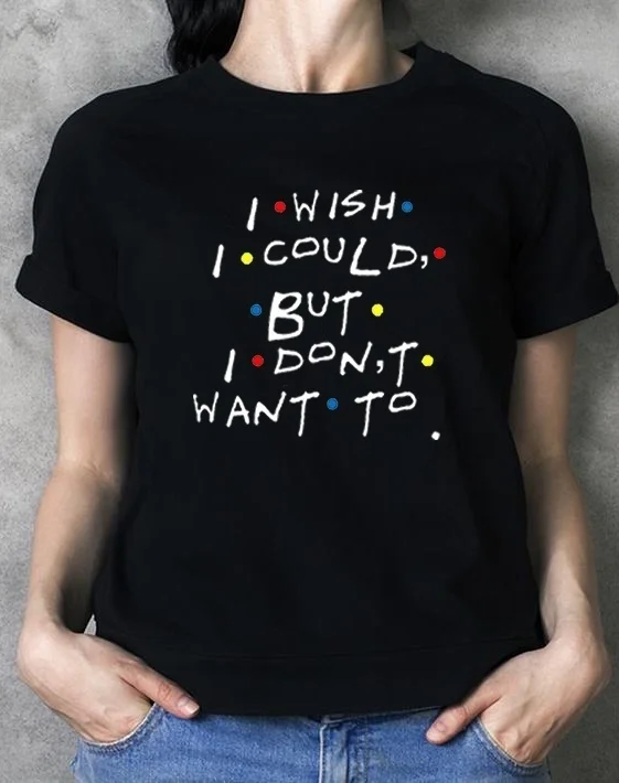 

sunfiz YF I Wish I Could But I Don't Want To Friends TV Show Phoebe Buffay Quotes T-Shirt Women 90s Fashion Cute Funny Tee