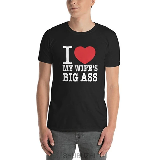 Drop Shipping I Love My Wife S Big Ass Shubuzhi Men T Shirt Summer