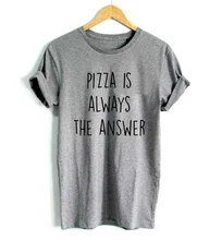 Pizza é sempre a resposta imprimir camisetas femininas algodão casual engraçado t camisa para senhora topo t hipster cinza preto drop ship f517