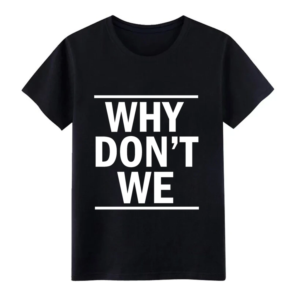 

Men's Why Don t We T Shirt t shirt Customize tee shirt size S-3xl Novelty Gift Humor summer Outfit shirt