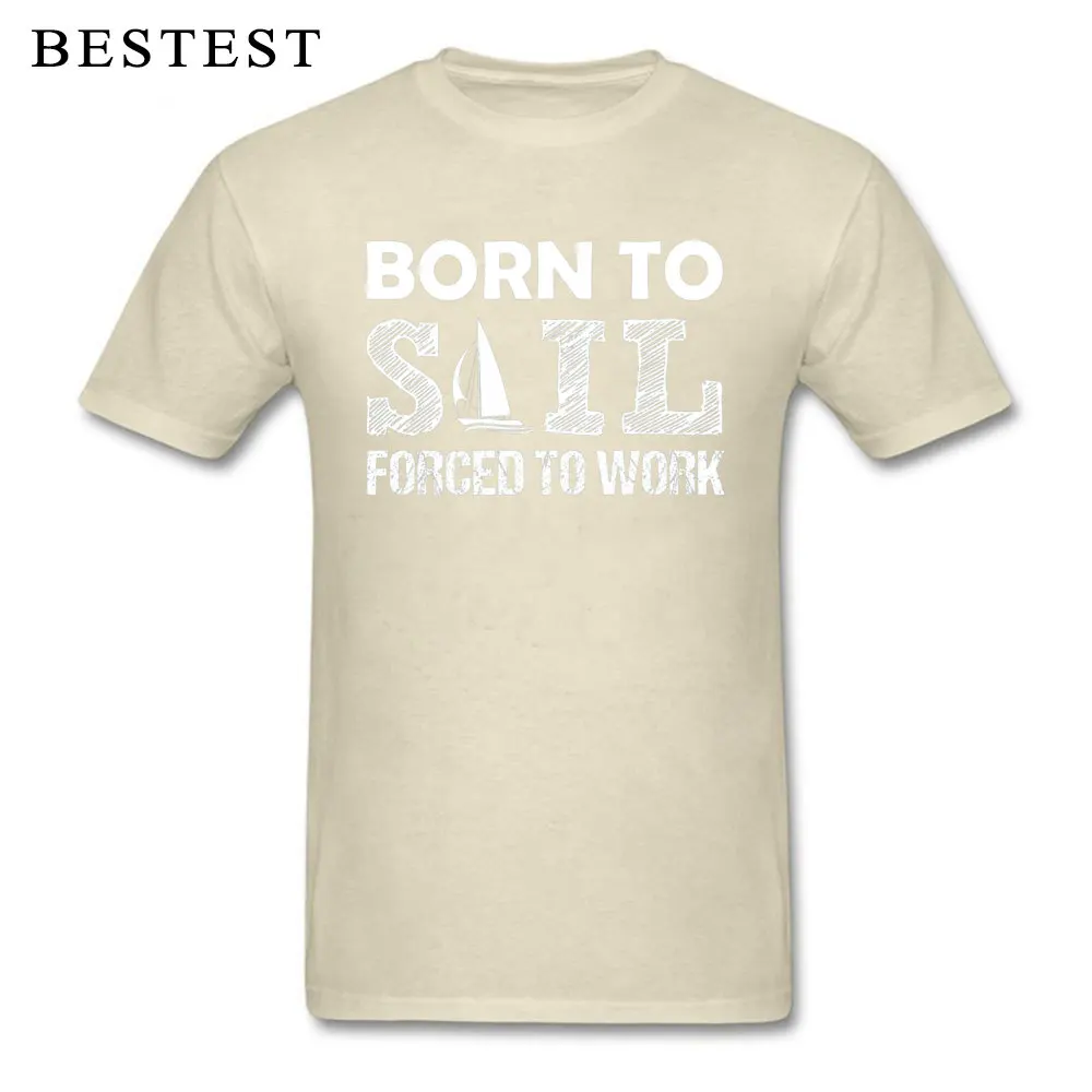 Summer O Neck T Shirts ostern Day Tops T Shirt Short Sleeve Prevalent 100% Cotton Fabric Custom Clothing Shirt Casual Men Born To Sail Force To Work 11253 beige