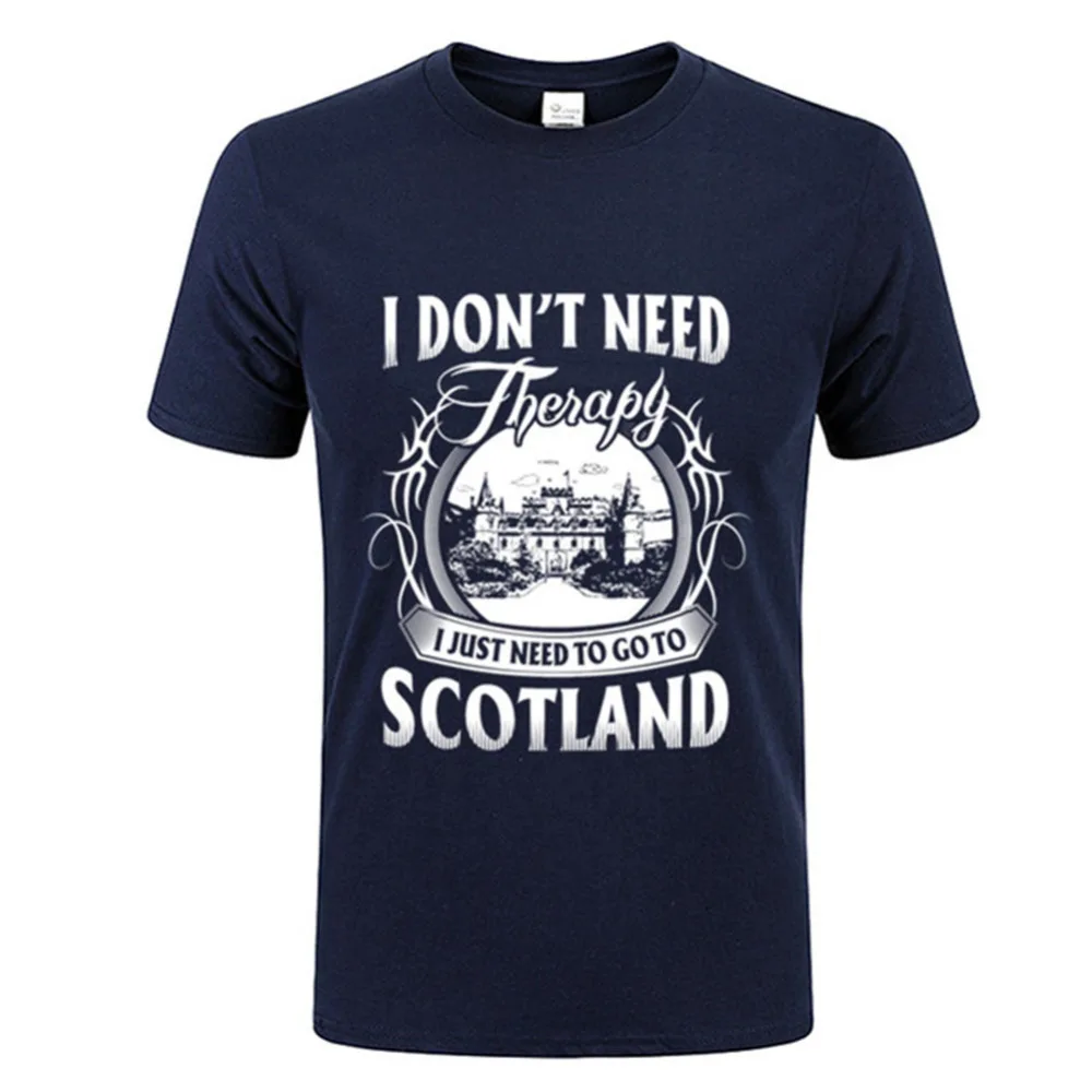 

Funny Short Sleeve 100 % Cotton I Don't Need Therapy I Just Need To Go To Scotland Men T Shirt Man T Shirts Cheap Sales Man Tees