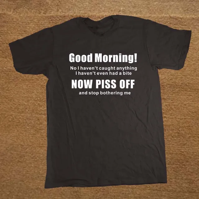 New Good Morning Piss Off Comedy Fly Fisherman T Shirt Men Novelty