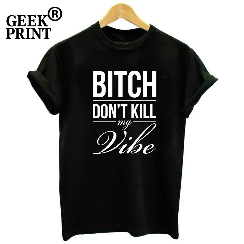 

Women Tops BITCH DON'T KILL MY VIBE PRINTED T SHIRT Lady GRAPHIC PRINT SWAG HIPSTER TOP Fangirl Tees