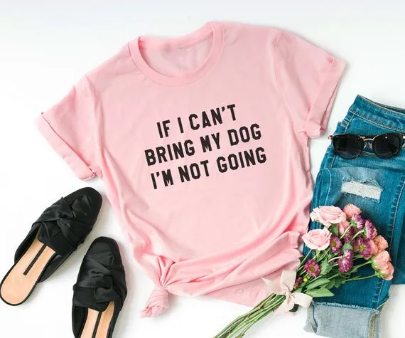 

Sugarbaby If I Can't Bring My Dog I'm Not Going T shirt Women Graphic tee Tumblr Hipster T shirt High quality Dog t shirt