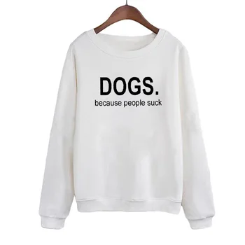 

Women Black White Pullover Hoodies Dogs Because People Suck Funny Punk Harajuku 2019 Spring Long Sleeve Fashion Sweatshirt