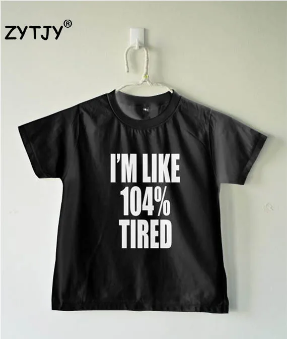 

I'm like 104% tired Letters Print Kids tshirt Boy Girl shirt Children Toddler Clothes Funny Top Tees Z-33