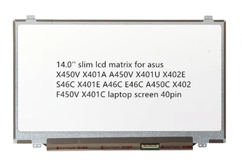 

14.0'' slim lcd matrix for asus X450V X401A A450V X401U X402E S46C X401E A46C E46C A450C X402 F450V X401C laptop screen 40pin
