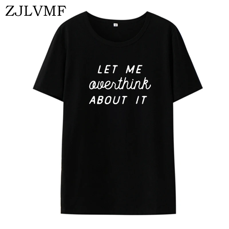 

Zjlvmf Let Me Overthink about It Women T Shirt Cotton Fashion O-neck Women Clothes 2019 Streetwear Casual Funny T Shirt Women
