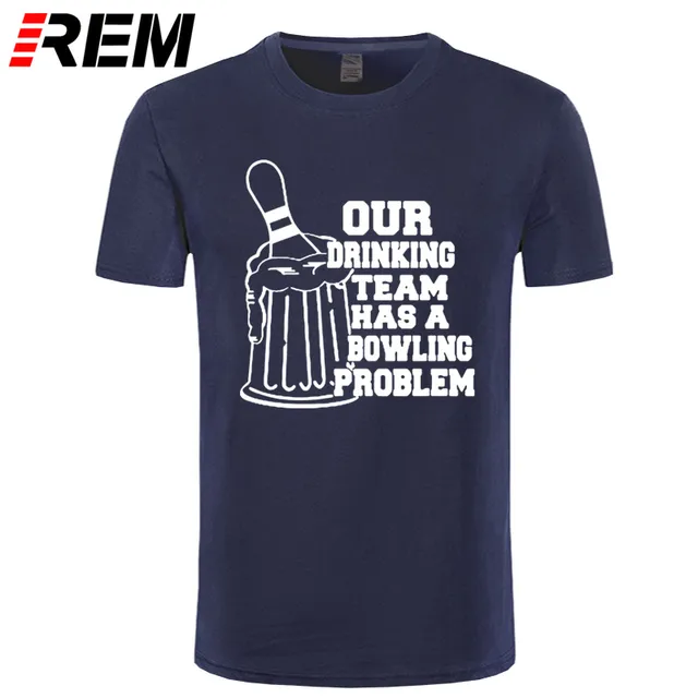 Special Offers REM OUR DRINKING TEAM HAS A BOWLING PROBLEM Printed T-Shirt Men Hipster 100% Cotton O-Neck Leisure Funny Men's T Shirt Tops