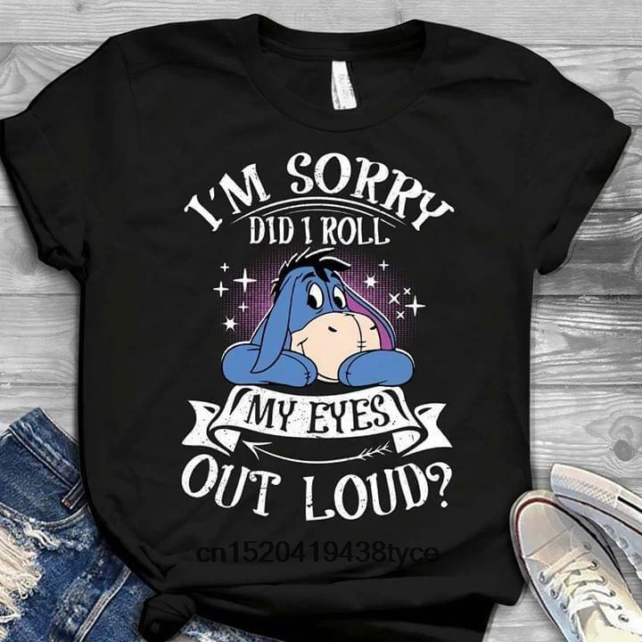 

Men t shirt Eeyore I'm Sorry Did I Roll My Eyes Out Loud TShirt Men Cotton S-6XL women tshirt