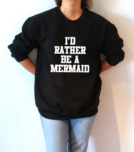 I'd rather be a mermaid Sweatshirt Unisex Women/Men Funny