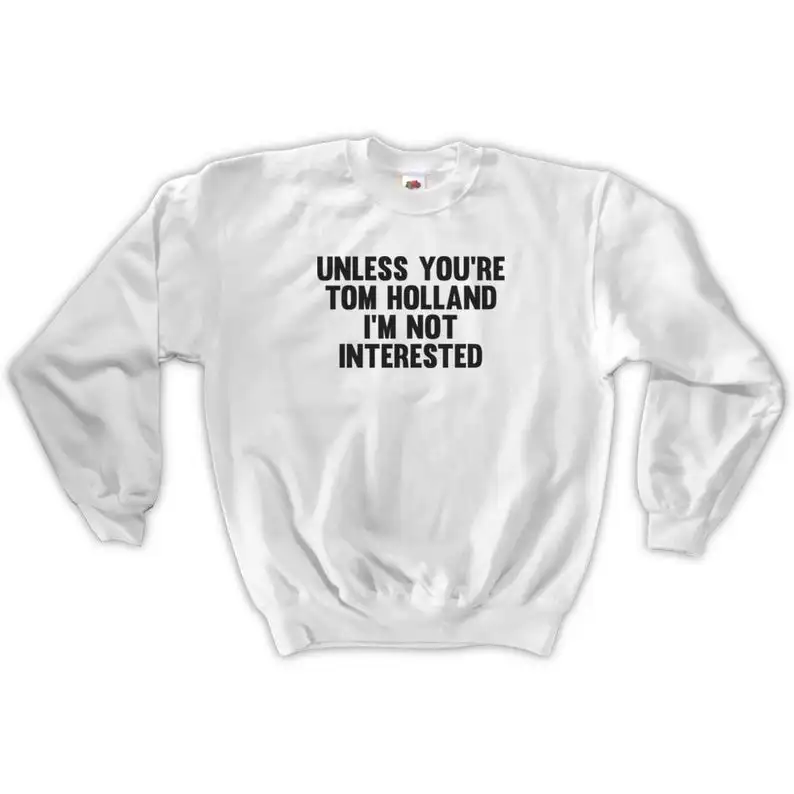  Sugarbaby New Arrival Unless You're Tom Holland I'm Not Interested Sweatshirt Long Sleeved Fashion 