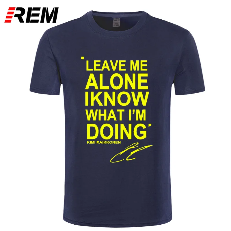 REM LEAVE ME ALONE I KNOW WHAT I'm Do KIMI RAIKKONEN футболка с коротким рукавом Топ хлопок мужская футболка стиль DIY