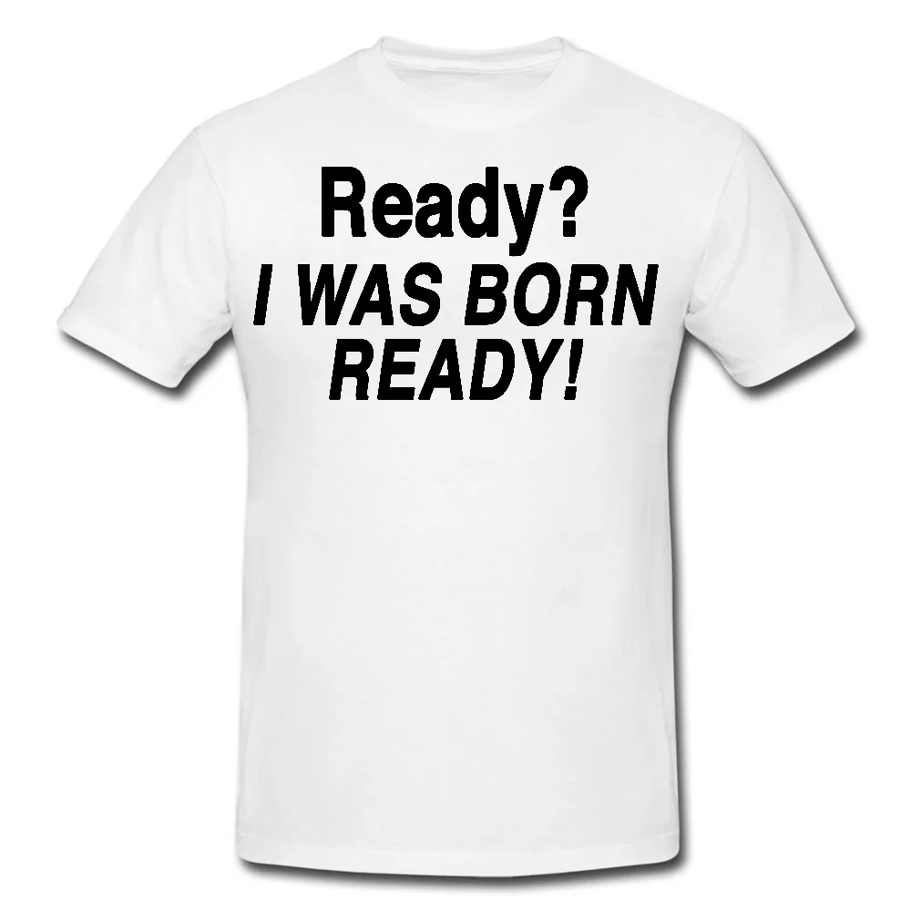I WAS BORN READY-мужская или женская футболка-футболка Веселая подарок 2019 Красивые футболки Топ Летняя мужская мода Распродажа дешевых футболок