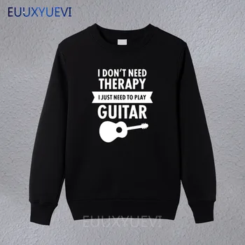 

I Don't Need Therapy I Just Need To Play Guitar pullover Funny Printed men Mens Sweatshirts Camiseta hoodies