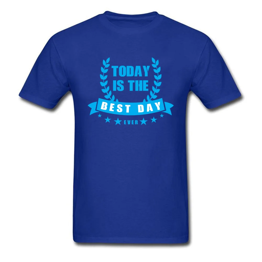 Printed New Coming Gift Tops T Shirt Round Collar Lovers Day 100% Cotton Fabric Short Sleeve T Shirts for Men Europe T Shirt Today is the best day ever blue