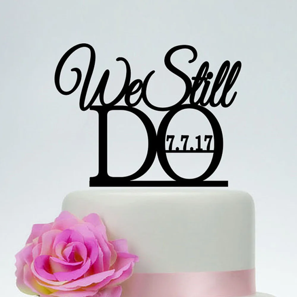 We Still Do Cake Topper Anniversary Cake Topper With Date Customized Phrase Personalized Acryic Silver Wooden Gold Cake Topper Topper Topper Cake Aliexpress